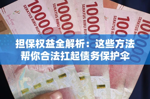 北京担保权益全解析：这些方法帮你合法扛起债务保护伞