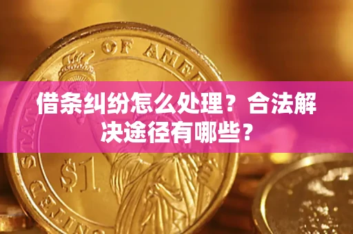 北京借条纠纷怎么处理？合法解决途径有哪些？