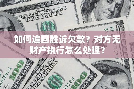 北京如何追回胜诉欠款？对方无财产执行怎么处理？