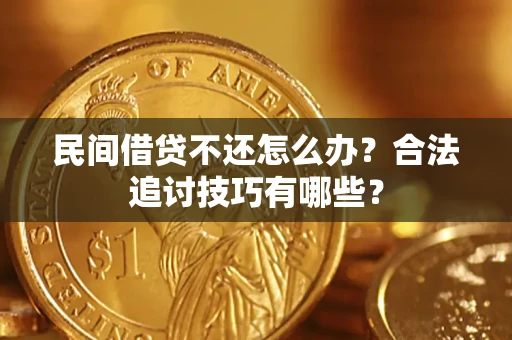北京民间借贷不还怎么办？合法追讨技巧有哪些？
