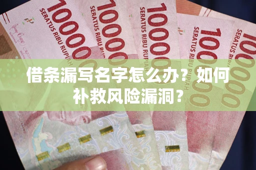 北京借条漏写名字怎么办？如何补救风险漏洞？