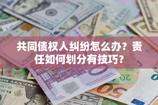 北京共同债权人纠纷怎么办？责任如何划分有技巧？