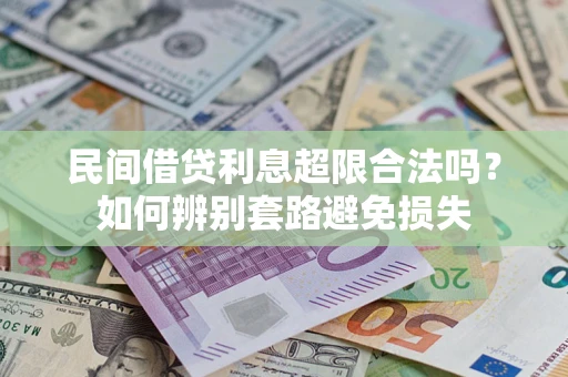 北京民间借贷利息超限合法吗？如何辨别套路避免损失