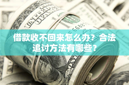 北京借款收不回来怎么办？合法追讨方法有哪些？