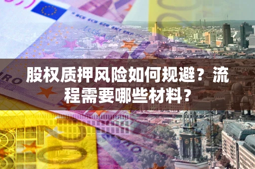 北京股权质押风险如何规避？流程需要哪些材料？