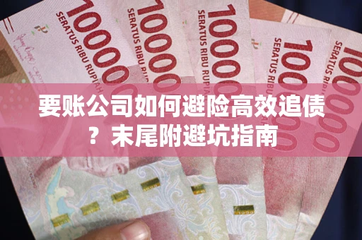 北京要账公司如何避险高效追债？末尾附避坑指南