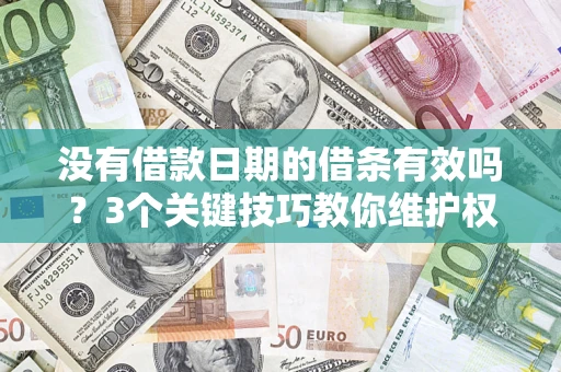 北京没有借款日期的借条有效吗？3个关键技巧教你维护权益