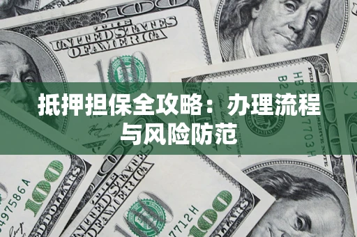 北京抵押担保全攻略：办理流程与风险防范