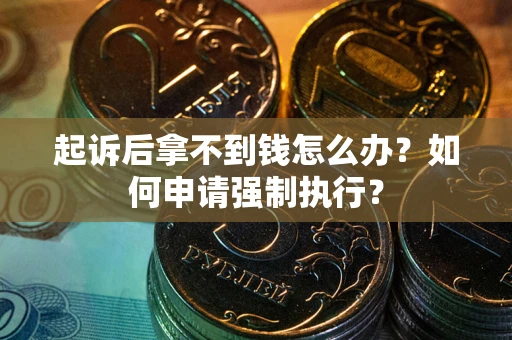 北京起诉后拿不到钱怎么办？如何申请强制执行？