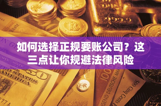 北京如何选择正规要账公司？这三点让你规避法律风险