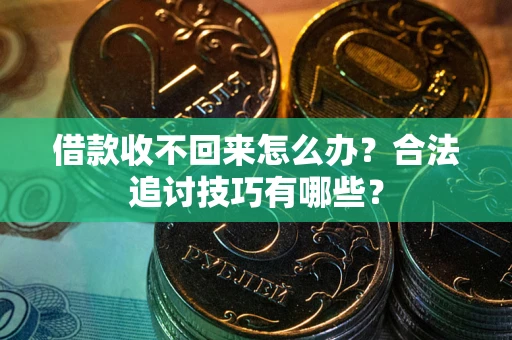 北京借款收不回来怎么办？合法追讨技巧有哪些？
