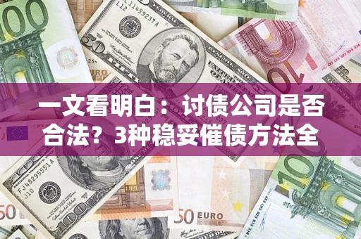 北京一文看明白：讨债公司是否合法？3种稳妥催债方法全解析