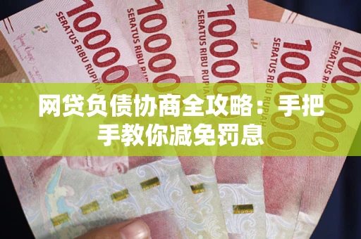 北京网贷负债协商全攻略：手把手教你减免罚息