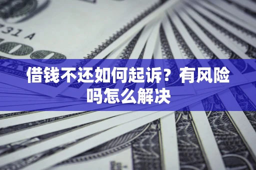 北京借钱不还如何起诉？有风险吗怎么解决