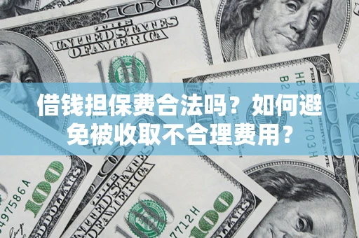 北京借钱担保费合法吗？如何避免被收取不合理费用？
