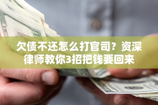 北京欠债不还怎么打官司？资深律师教你3招把钱要回来