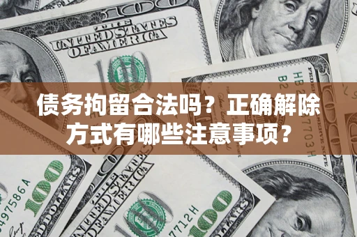 北京债务拘留合法吗？正确解除方式有哪些注意事项？
