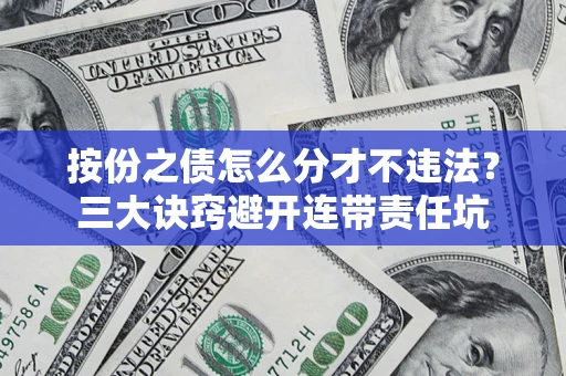 北京按份之债怎么分才不违法？三大诀窍避开连带责任坑