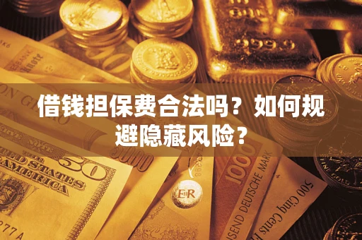 北京借钱担保费合法吗？如何规避隐藏风险？