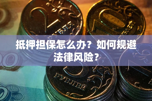 北京抵押担保怎么办？如何规避法律风险？