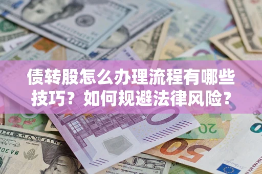 北京债转股怎么办理流程有哪些技巧？如何规避法律风险？
