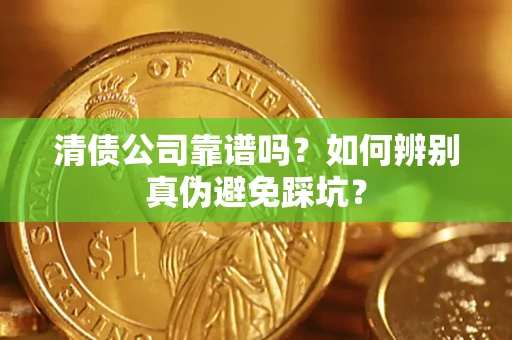 北京清债公司靠谱吗？如何辨别真伪避免踩坑？