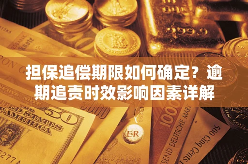北京担保追偿期限如何确定？逾期追责时效影响因素详解