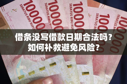 北京借条没写借款日期合法吗？如何补救避免风险？