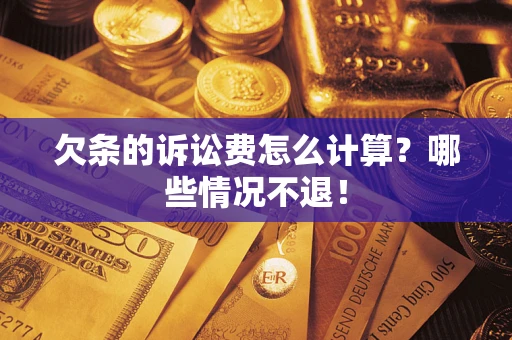 北京欠条的诉讼费怎么计算?哪些情况不退! 北京欠条的诉讼费怎么计算?哪些情况不退!