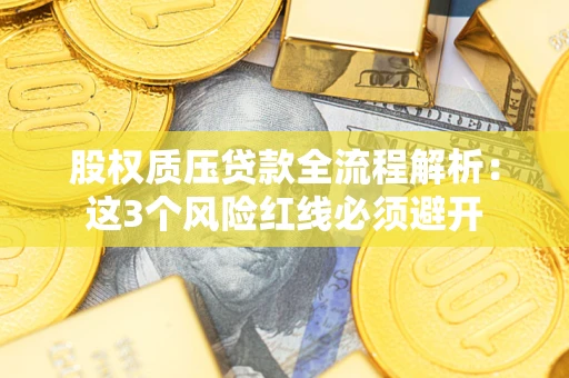 北京股权质压贷款全流程解析：这3个风险红线必须避开
