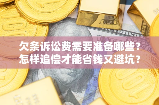 北京欠条诉讼费需要准备哪些？怎样追偿才能省钱又避坑？