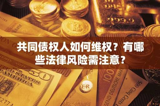 北京共同债权人如何维权？有哪些法律风险需注意？
