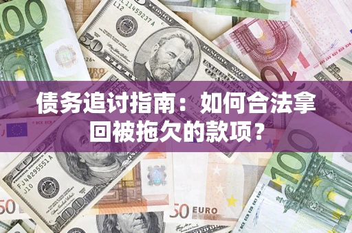 北京债务追讨指南：如何合法拿回被拖欠的款项？