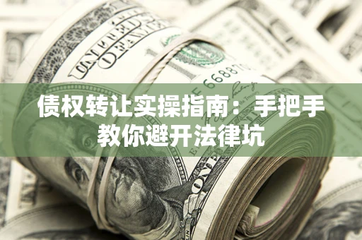 北京债权转让实操指南：手把手教你避开法律坑