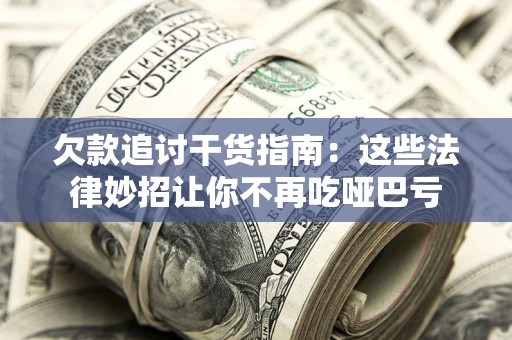 北京欠款追讨干货指南：这些法律妙招让你不再吃哑巴亏