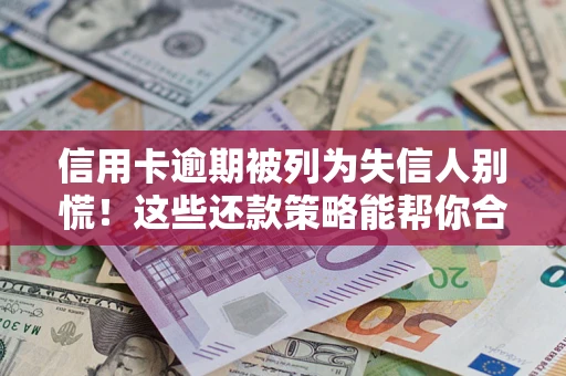 北京信用卡逾期被列为失信人别慌！这些还款策略能帮你合法止损