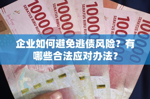 北京企业如何避免逃债风险？有哪些合法应对办法？