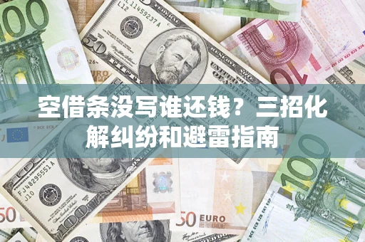 北京空借条没写谁还钱？三招化解纠纷和避雷指南