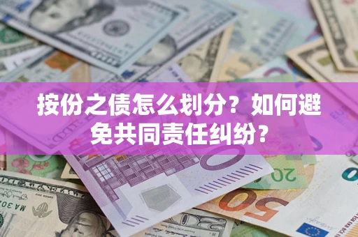 北京按份之债怎么划分？如何避免共同责任纠纷？