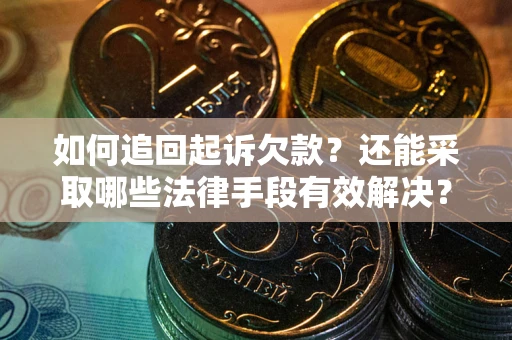 北京如何追回起诉欠款？还能采取哪些法律手段有效解决？
