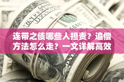 北京连带之债哪些人担责？追偿方法怎么走？一文详解高效维权流程