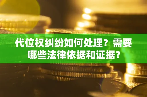 北京代位权纠纷如何处理？需要哪些法律依据和证据？