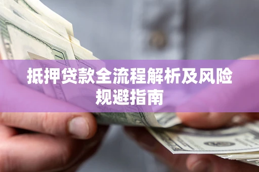 北京抵押贷款全流程解析及风险规避指南