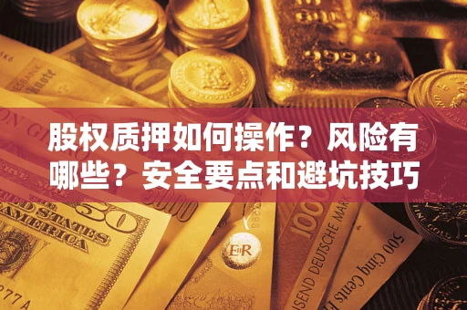 北京股权质押如何操作？风险有哪些？安全要点和避坑技巧？