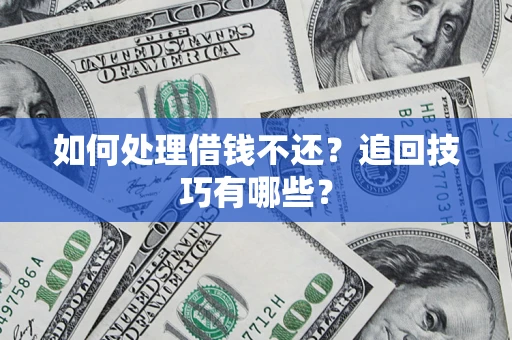 北京如何处理借钱不还？追回技巧有哪些？