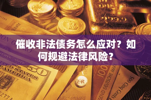 北京催收非法债务怎么应对？如何规避法律风险？