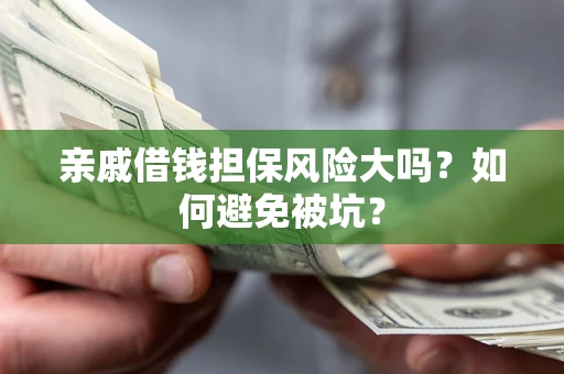 北京亲戚借钱担保风险大吗？如何避免被坑？