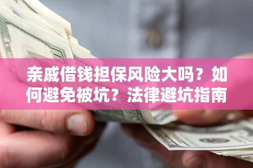 北京亲戚借钱担保风险大吗？如何避免被坑？法律避坑指南