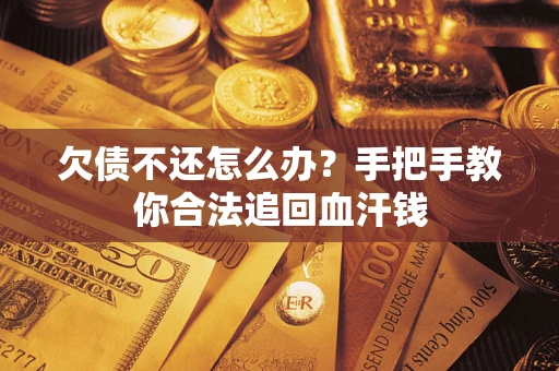 北京欠债不还怎么办?手把手教你合法追回血汗钱 北京欠债不还怎么办?手把手教你合法追回血汗钱