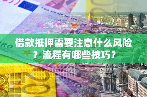 北京借款抵押需要注意什么风险？流程有哪些技巧？